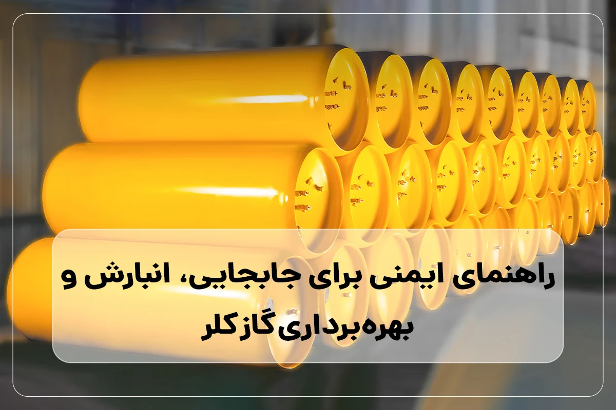 ایمنی کار با گاز کلر: راهنمای جامع جابجایی، انبارش و بهره‌برداری در صنایع