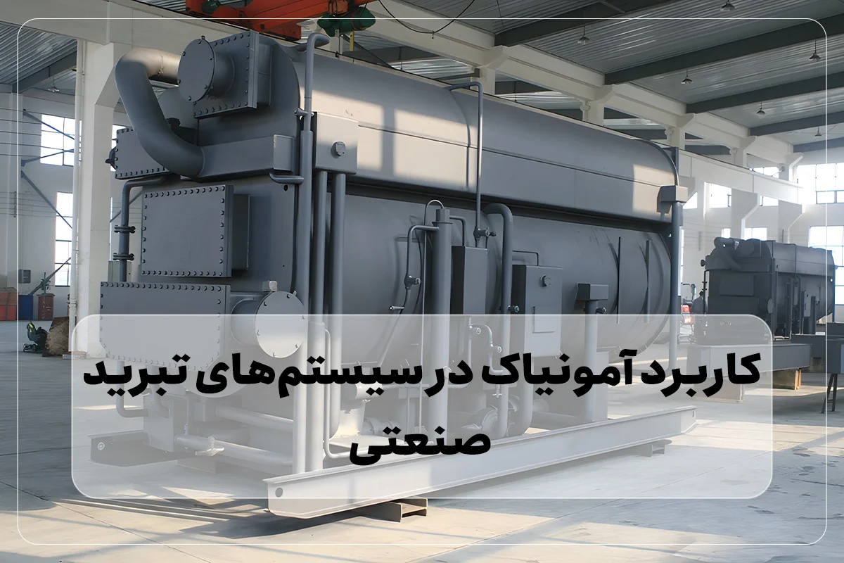 کاربرد صنعتی آمونیاک در سیستم‌های تبرید و سردخانه‌ها